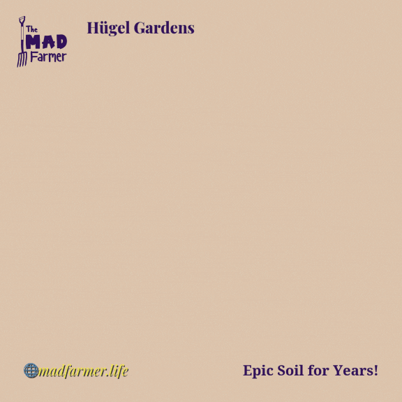Hugel Gardens - Epic Soil for Years!